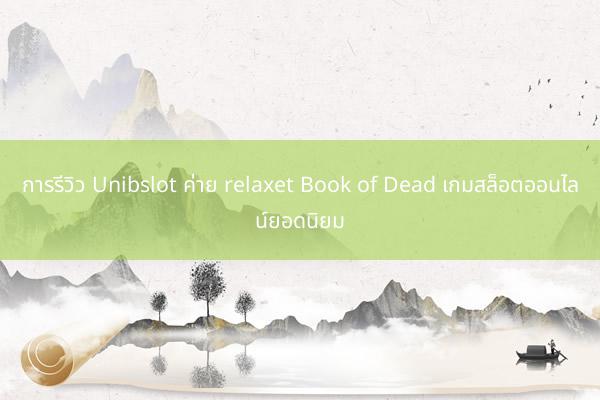 การรีวิว Unibslot ค่าย relaxet Book of Dead เกมสล็อตออนไลน์ยอดนิยม